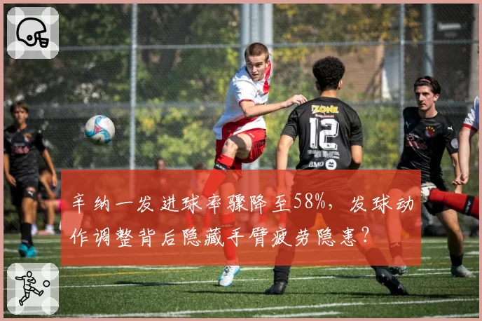 辛纳一发进球率骤降至58%,发球动作调整背后隐藏手臂疲劳隐患?